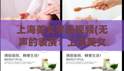 上海美女手语视频(无声的表演：上海美女用手语呈现精彩视频)