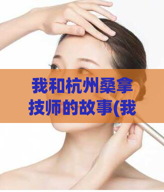 我和杭州桑拿技师的故事(我的杭州桑拿工作带来的人生转变)