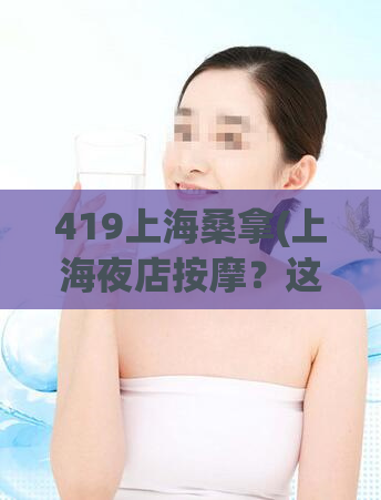 419上海桑拿(上海夜店按摩？这里不是419，别被骗了！)