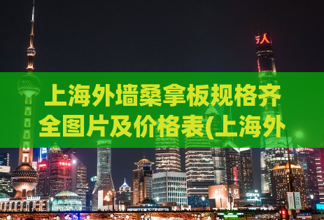 上海外墙桑拿板规格齐全图片及价格表(上海外墙规格齐全的桑拿板及价格展示)