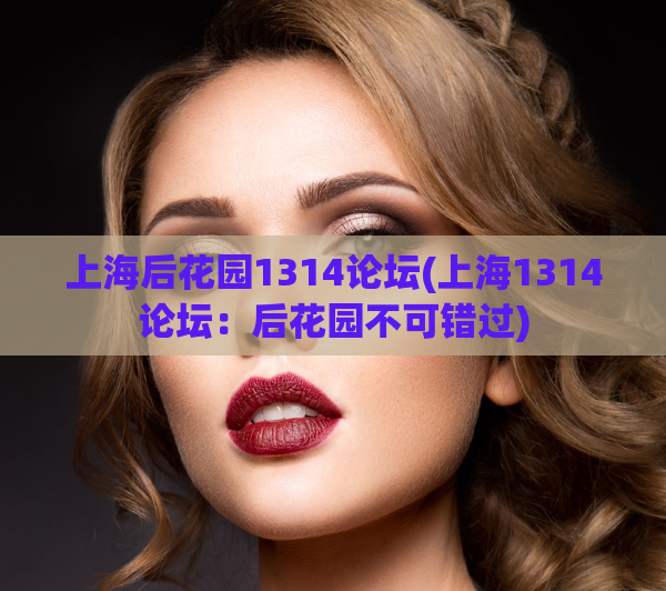 上海后花园1314论坛(上海1314论坛：后花园不可错过)