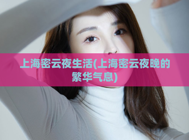 上海密云夜生活(上海密云夜晚的繁华气息)