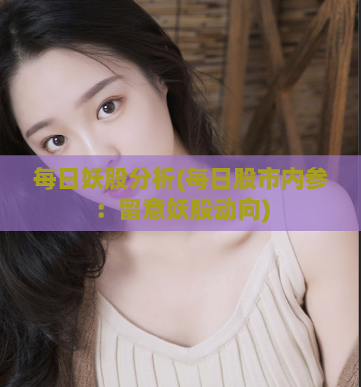 每日妖股分析(每日股市内参：留意妖股动向)