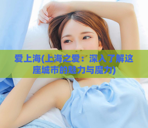 爱上海(上海之爱：深入了解这座城市的魅力与魔力)