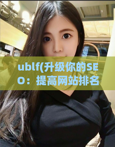 ublf(升级你的SEO：提高网站排名的十个小贴士)
