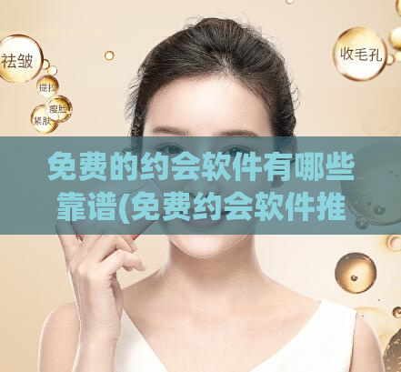 免费的约会软件有哪些靠谱(免费约会软件推荐：值得信赖的选择)