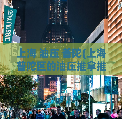 上海 油压 普陀(上海普陀区的油压推拿推荐)