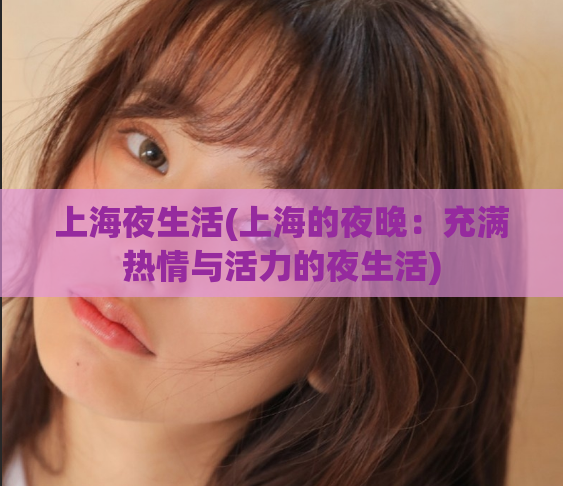 上海夜生活(上海的夜晚：充满热情与活力的夜生活)