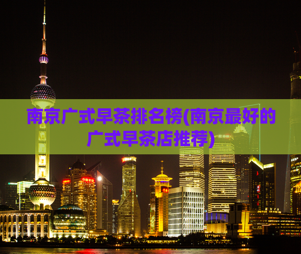 南京广式早茶排名榜(南京最好的广式早茶店推荐)