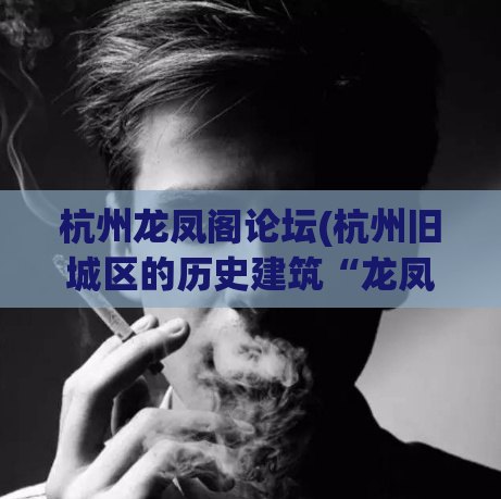 杭州龙凤阁论坛(杭州旧城区的历史建筑“龙凤阁”拥有什么历史故事？)