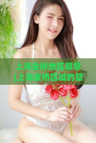 上海金桥地区桑拿(上海金桥区域的桑拿场所概况)