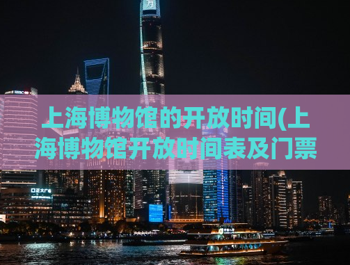 上海博物馆的开放时间(上海博物馆开放时间表及门票价格)