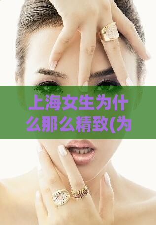 上海女生为什么那么精致(为何上海女孩总是那么优雅？)