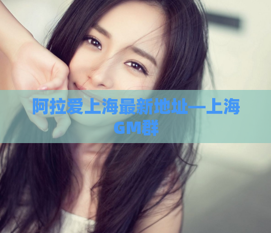 阿拉爱上海最新地址—上海GM群