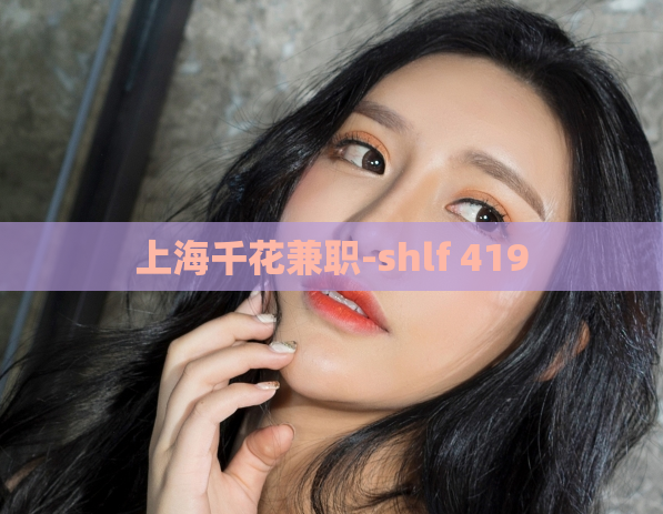 上海千花兼职-shlf 419