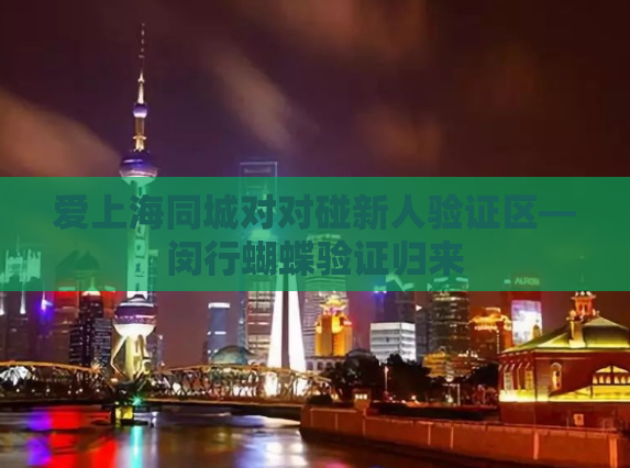 爱上海同城对对碰新人验证区—闵行蝴蝶验证归来