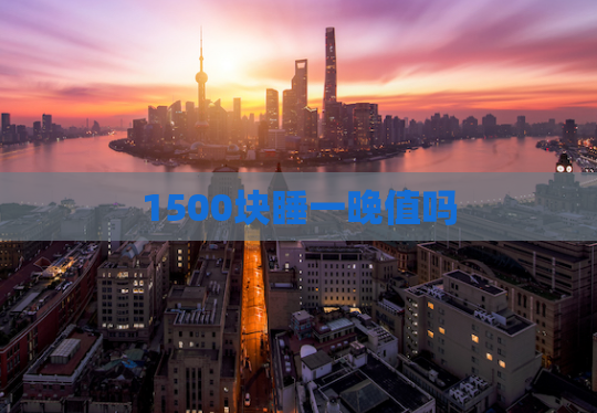 1500块睡一晚值吗