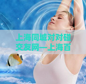 上海同城对对碰交友网—上海百姓交友网站