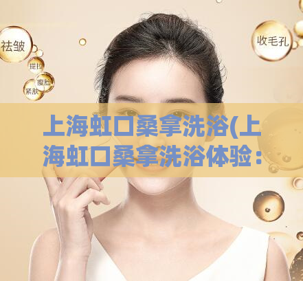 上海虹口桑拿洗浴(上海虹口桑拿洗浴体验：放松身心的完美去处)