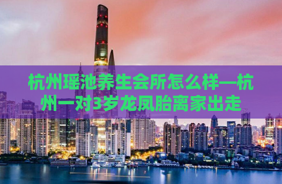 杭州瑶池养生会所怎么样—杭州一对3岁龙凤胎离家出走