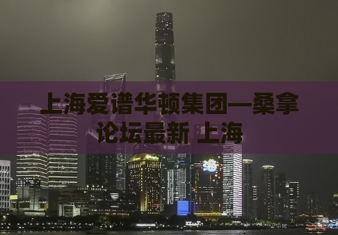 上海爱谱华顿集团—桑拿论坛最新 上海