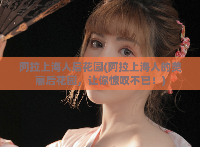 阿拉上海人后花园(阿拉上海人的美丽后花园，让你惊叹不已！)