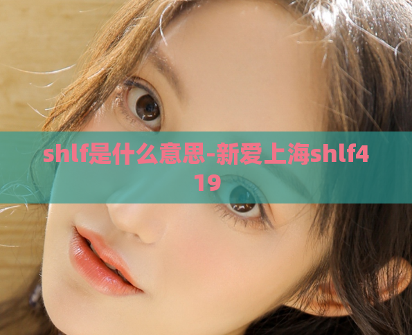 shlf是什么意思-新爱上海shlf419