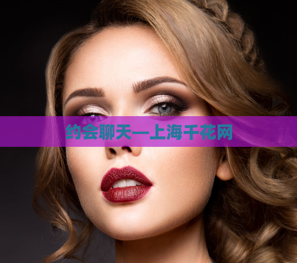 约会聊天—上海千花网