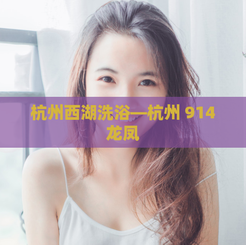 杭州西湖洗浴—杭州 914龙凤