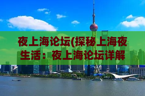 夜上海论坛(探秘上海夜生活：夜上海论坛详解)