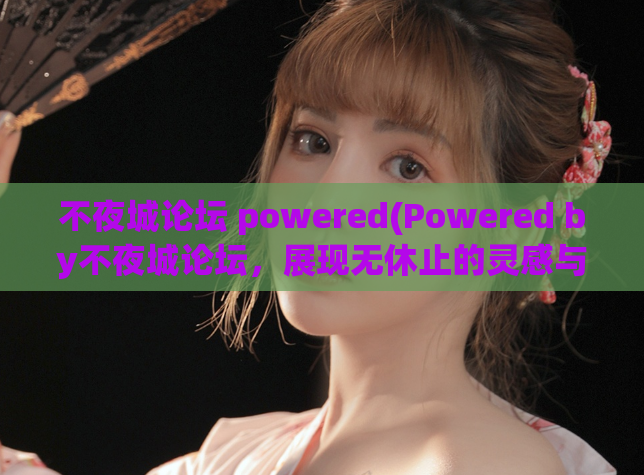 不夜城论坛 powered(Powered by不夜城论坛，展现无休止的灵感与创意)