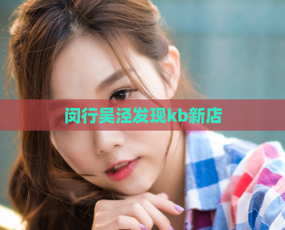 闵行吴泾发现kb新店