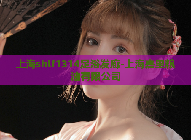 上海shlf1314足浴发廊-上海嘉里粮油有限公司