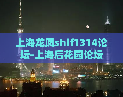 上海龙凤shlf1314论坛-上海后花园论坛