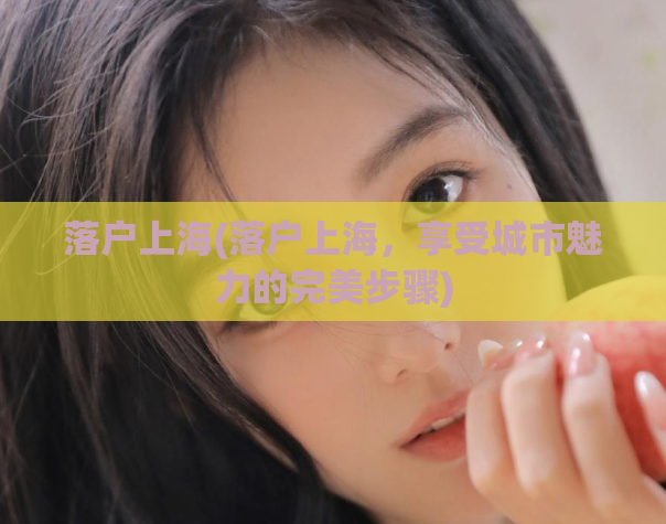 落户上海(落户上海，享受城市魅力的完美步骤)
