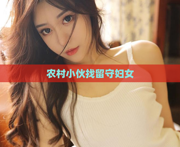 农村小伙找留守妇女