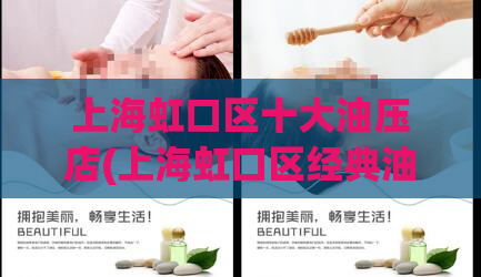 上海虹口区十大油压店(上海虹口区经典油压店TOP10，让您放松身心，舒缓压力！)