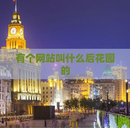 有个网站叫什么后花园的