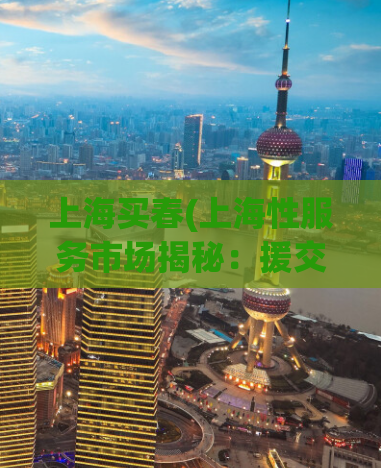 上海买春(上海性服务市场揭秘：援交交易调查报告)