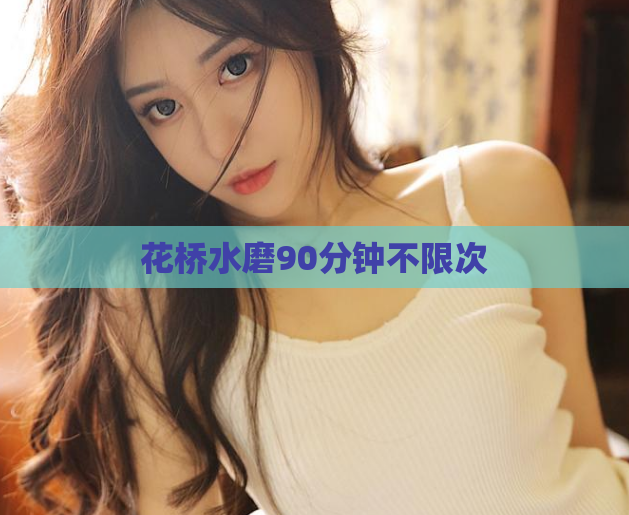 花桥水磨90分钟不限次