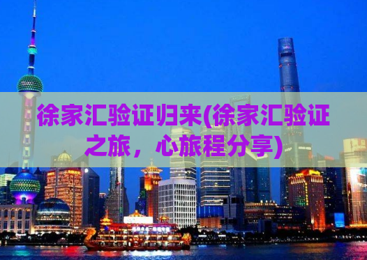 徐家汇验证归来(徐家汇验证之旅，心旅程分享)