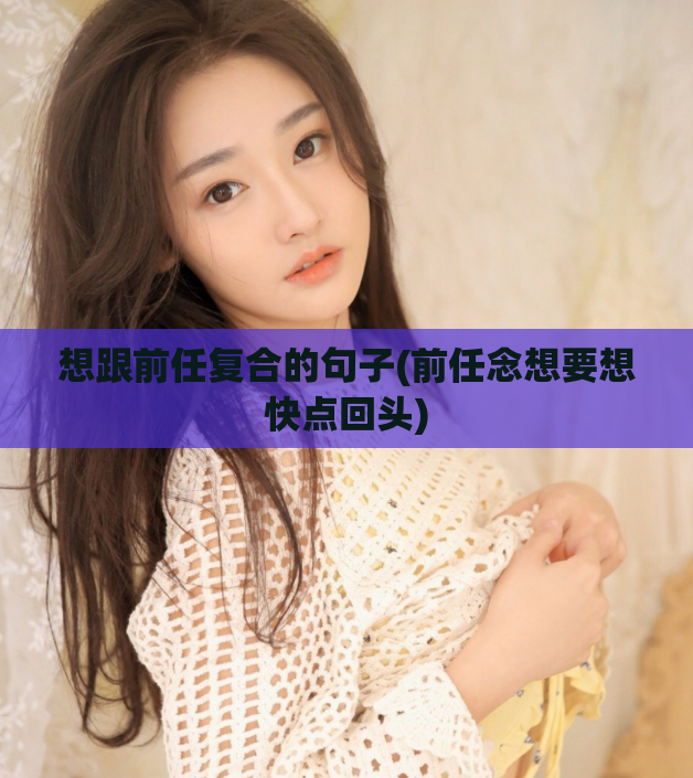 想跟前任复合的句子(前任念想要想快点回头)