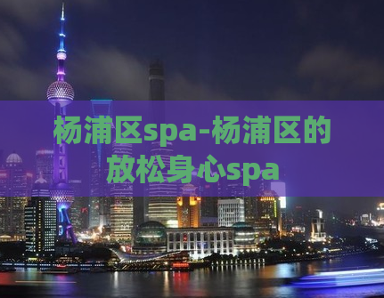 杨浦区spa-杨浦区的放松身心spa